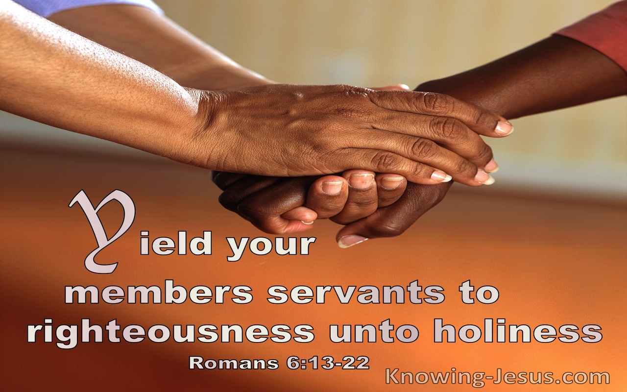 Romans 13:22 Yield Your Members Servants To Righteousness Unto Holiness (utmost)10:09